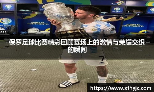 保罗足球比赛精彩回顾赛场上的激情与荣耀交织的瞬间