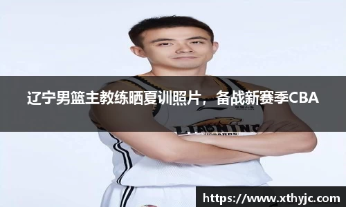 辽宁男篮主教练晒夏训照片，备战新赛季CBA