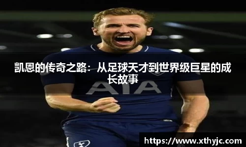 凯恩的传奇之路：从足球天才到世界级巨星的成长故事