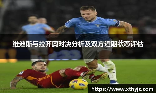 维迪斯与拉齐奥对决分析及双方近期状态评估