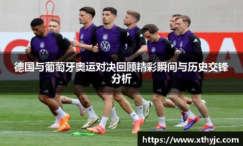 德国与葡萄牙奥运对决回顾精彩瞬间与历史交锋分析