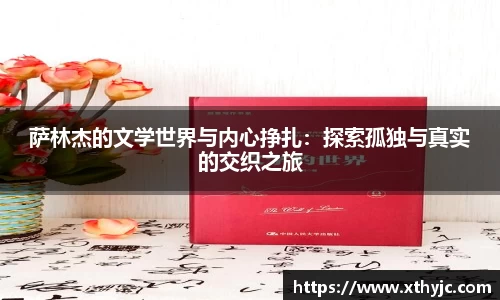 萨林杰的文学世界与内心挣扎：探索孤独与真实的交织之旅