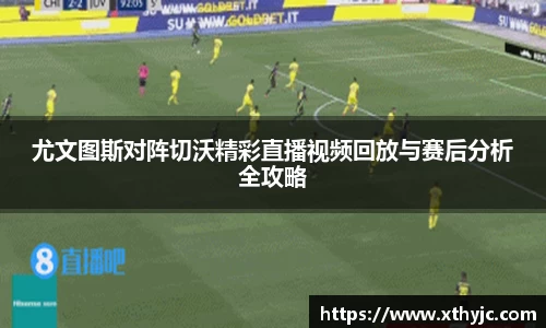 尤文图斯对阵切沃精彩直播视频回放与赛后分析全攻略