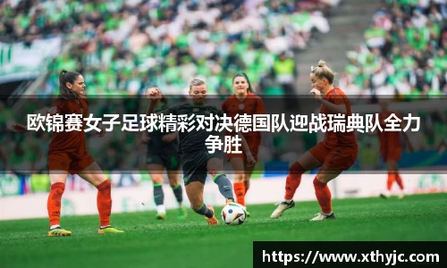 欧锦赛女子足球精彩对决德国队迎战瑞典队全力争胜