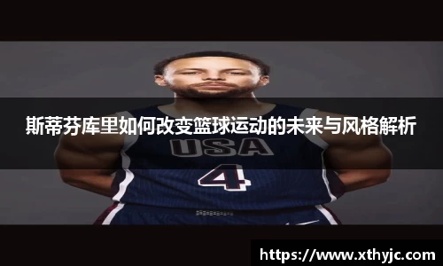 斯蒂芬库里如何改变篮球运动的未来与风格解析