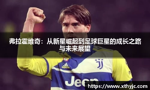 弗拉霍维奇：从新星崛起到足球巨星的成长之路与未来展望