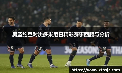 男篮约旦对决多米尼日精彩赛事回顾与分析