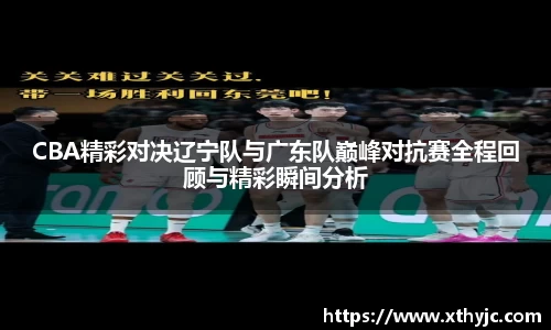 CBA精彩对决辽宁队与广东队巅峰对抗赛全程回顾与精彩瞬间分析