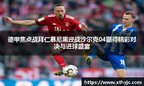 德甲焦点战拜仁慕尼黑迎战沙尔克04期待精彩对决与进球盛宴