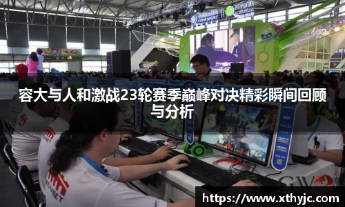 容大与人和激战23轮赛季巅峰对决精彩瞬间回顾与分析