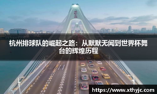 杭州排球队的崛起之路：从默默无闻到世界杯舞台的辉煌历程