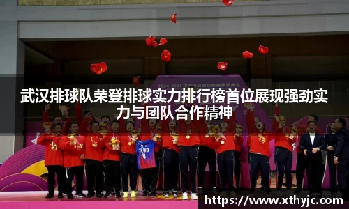 武汉排球队荣登排球实力排行榜首位展现强劲实力与团队合作精神