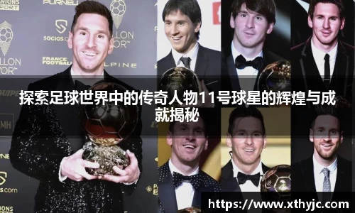 探索足球世界中的传奇人物11号球星的辉煌与成就揭秘
