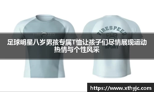 足球明星八岁男孩专属T恤让孩子们尽情展现运动热情与个性风采